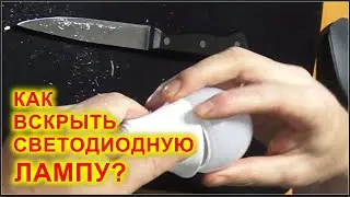Как вскрыть светодиодную лампу обычным кухонным ножом своими руками и не повредить?