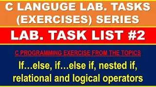 C Lab. Tasks of  if, if...else, if ... else if, nested if, statements | C Language Lab Tasks List #2