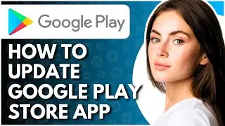 How to Update Google Play Store on Android - Full Guide