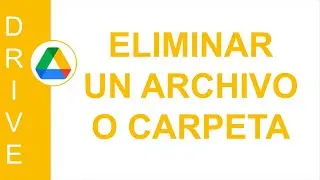 [GOOGLE DRIVE] ELIMINAR UN ARCHIVO O CARPETA | ESCENARIOS DE ELIMINACIÓN DE ELEMENTOS