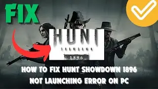 How To Fix Hunt Showdown 1896 Not Launching Error On PC