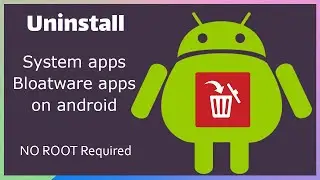 Uninstall Bloatware and System apps on Android phone - NO ROOT