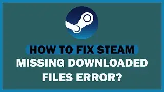 HOW TO FIX STEAM MISSING DOWNLOADED FILES ERROR