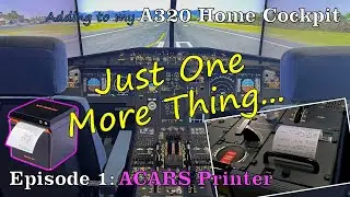 Ep. 1 | ACARS Printer | Additions to the A320 Home Cockpit | Just One More Thing | Flight Sim Setup