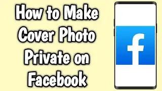 How to Make Cover Photo Private on Facebook