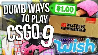 DUMB WAYS TO PLAY CSGO 9: WISH EDITION