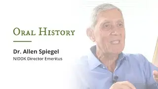 Oral History: Dr. Allen Spiegel, NIDDK Director Emeritus