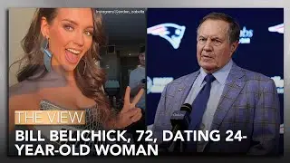 Bill Belichick, 72, Dating 24-Year-Old Woman | The View