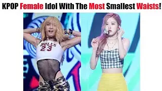 KPOP Female Idol With The Most Smallest Waists!