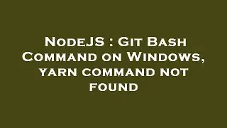 NodeJS : Git Bash Command on Windows, yarn command not found