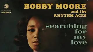 Bobby Moore & The Rhythm Aces - Searching For My Love