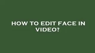 How to edit face in video?