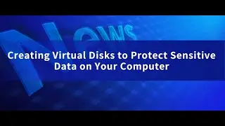 Creating Virtual Disks to Protect Sensitive Data on Your Computer