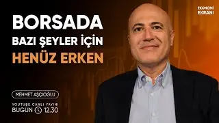 Borsada Bazı Şeyler İçin Henüz Erken | Mehmet Aşçıoğlu | Ekonomi Ekranı