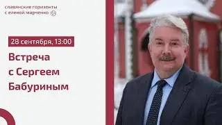 Цикл «Славянские горизонты с Еленой Марченко». Встреча с Сергеем Бабуриным.