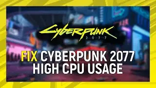 How To Fix Cyberpunk 2077 High CPU Usage