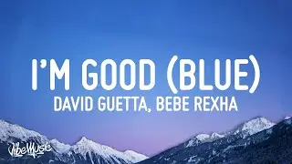 David Guetta, Bebe Rexha - I'm good (Blue) | I'm good, yeah, I'm feelin' alright