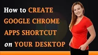 How to Create Google Chrome Application Shortcut on Your Desktop