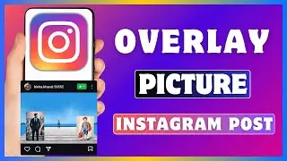 How To Overlay Photos On Instagram Post | Overlay Pictures Over An Image On Instagram