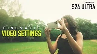 HOW TO SHOOT CINEMATIC VIDEOS WITH SAMSUNG GALAXY S24 ULTRA | CINEMATIC VIDEO SETTINGS