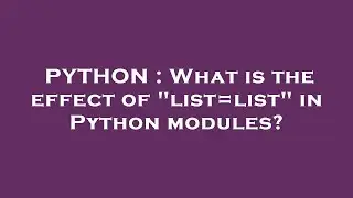 PYTHON : What is the effect of list=list in Python modules?