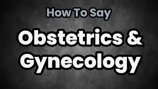 How To Pronounce Obstetrics & Gynecology? (CORRECTLY) Meaning & Pronunciation
