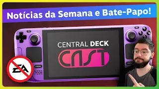 EA não LIGA pro Steam Deck, NOVO Portátil Linux + Bate-Papo! | Central Deck CAST #3