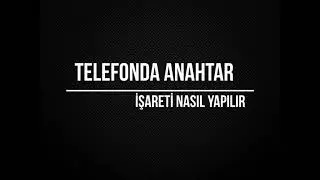 Telefonda Anahtar İşareti Nasıl Yapılır