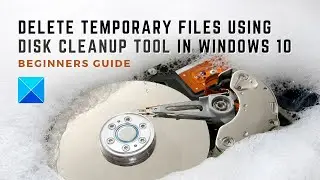 Delete Temporary Files using Disk Cleanup Tool in Windows 10 – Beginners Guide