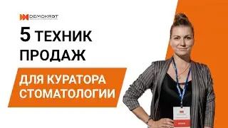 5 базовых техник продаж, которыми должен обладать куратор стоматологии