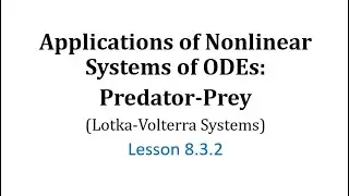 (8.3.2) Application of Nonlinear Systems of ODEs: Predator-Prey Model (Lotka-Volterra System)