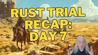 Rust Trial Recap: Day 7