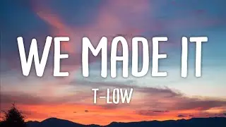 t-low - we made it (Lyrics)