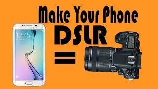 How To Make Your Android Phone Like a DSLR Camera