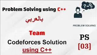 PS [03] | Team Codeforces Solution using C++ - شرح بالعربي