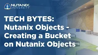 Nutanix Objects - Creating a Bucket on Nutanix Objects | Tech Bytes | Nutanix University