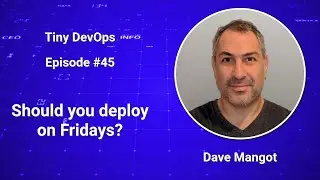 [Ep45] Dave Mangot — Should you deploy on Fridays?