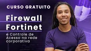 CURSO GRATUITO: Firewall Fortinet e Controle de Acesso na Rede Corporativa