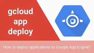 gcloud app deploy | How to deploy and publish applications to Google App Engine | GCP Tutorials