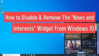 How to Disable and Remove The "News and Interests" Widget From Windows 10 Taskbar