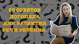 20 СОВЕТОВ ЛОГОПЕДА ДЛЯ РАЗВИТИЯ РЕЧИ РЕБЁНКА!