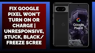 Fix Google Pixel Won't Turn On or Charge | Unresponsive, Stuck, Black/Freeze Screen Solutions