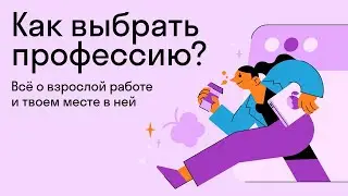 Как выбрать профессию? Всё о взрослой работе и твоем месте в ней