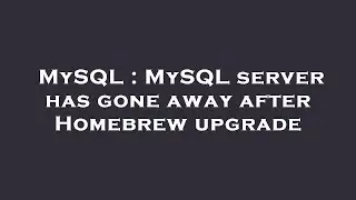 MySQL : MySQL server has gone away after Homebrew upgrade