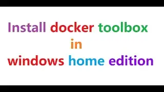 How to install docker toolbox in windows home edition along with some basic docker commands