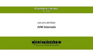 Jinkubator #40 - JVM Internals - Jakub Kubryński