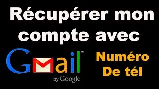 Comment récupérer mon compte Gmail avec mon numéro de téléphone