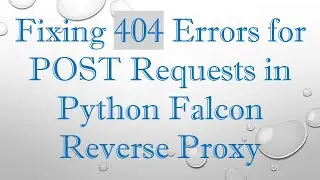 Fixing 404 Errors for POST Requests in Python Falcon Reverse Proxy