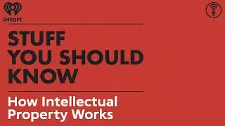 How Intellectual Property Works | STUFF YOU SHOULD KNOW