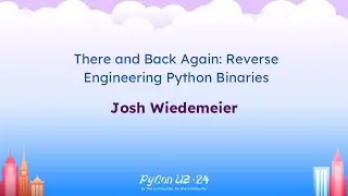 Talks - Josh Wiedemeier: There and Back Again: Reverse Engineering Python Binaries